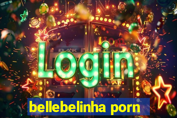 bellebelinha porn